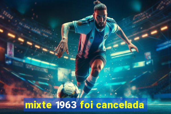 mixte 1963 foi cancelada